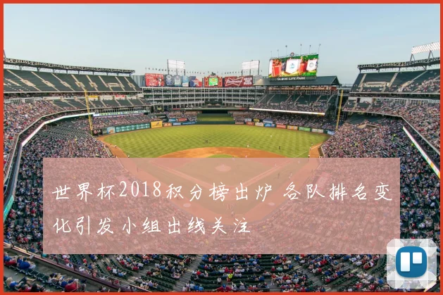 世界杯2018积分榜出炉 各队排名变化引发小组出线关注