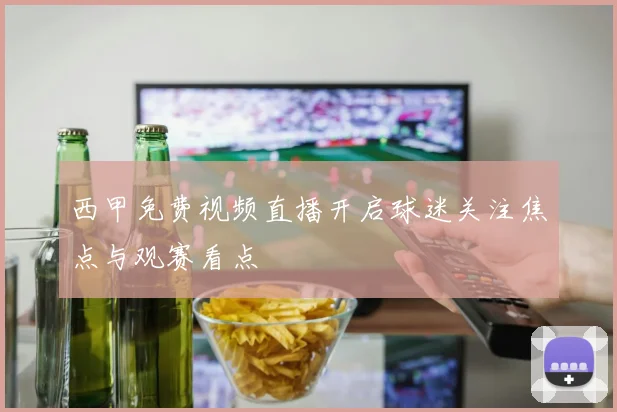西甲免费视频直播开启球迷关注焦点与观赛看点