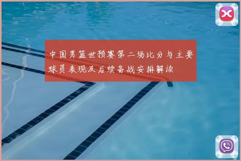 中国男篮世预赛第二场比分与主要球员表现及后续备战安排解读