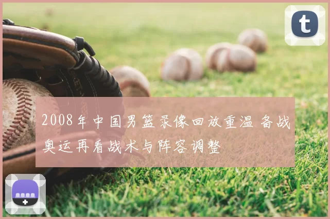 2008年中国男篮录像回放重温 备战奥运再看战术与阵容调整