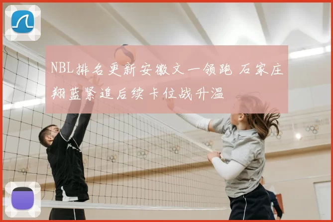 NBL排名更新安徽文一领跑 石家庄翔蓝紧追后续卡位战升温