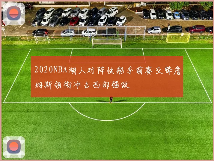 2020NBA湖人对阵快船季前赛交锋詹姆斯领衔冲击西部强敌