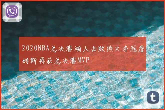2020NBA总决赛湖人击败热火夺冠詹姆斯再获总决赛MVP