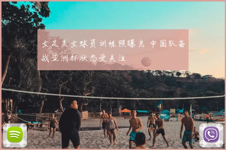 女足美女球员训练照曝光 中国队备战亚洲杯状态受关注