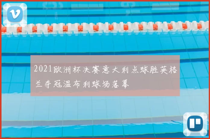 2021欧洲杯决赛意大利点球胜英格兰夺冠温布利球场落幕